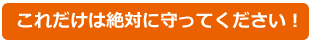 これだけは絶対守ってください